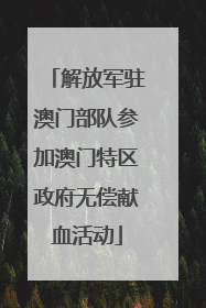 解放军驻澳门部队参加澳门特区政府无偿献血活动