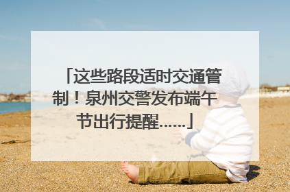 这些路段适时交通管制！泉州交警发布端午节出行提醒……