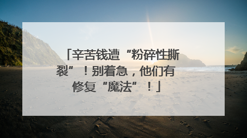 辛苦钱遭“粉碎性撕裂”！别着急，他们有修复“魔法”！