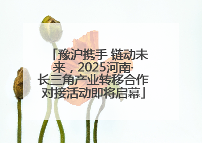 豫沪携手 链动未来，2025河南·长三角产业转移合作对接活动即将启幕