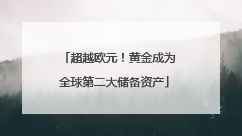 超越欧元！黄金成为全球第二大储备资产