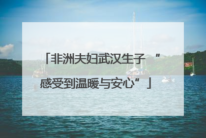 非洲夫妇武汉生子 “感受到温暖与安心”
