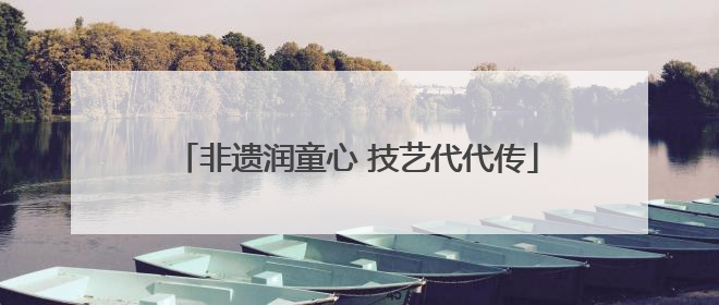 非遗润童心 技艺代代传