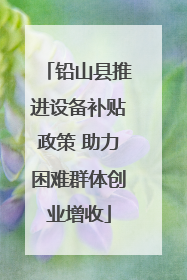 铅山县推进设备补贴政策 助力困难群体创业增收