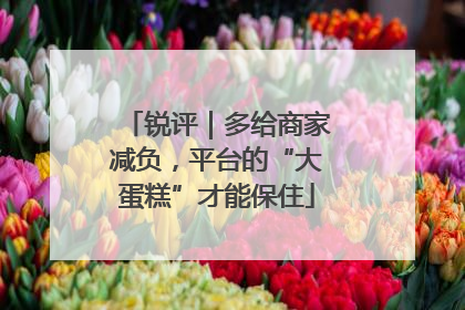 锐评｜多给商家减负，平台的“大蛋糕”才能保住