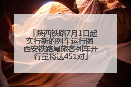 陕西铁路7月1日起实行新的列车运行图 西安铁路局旅客列车开行量将达451对