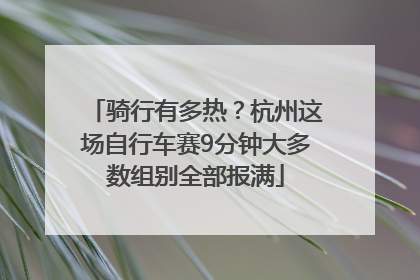 骑行有多热？杭州这场自行车赛9分钟大多数组别全部报满
