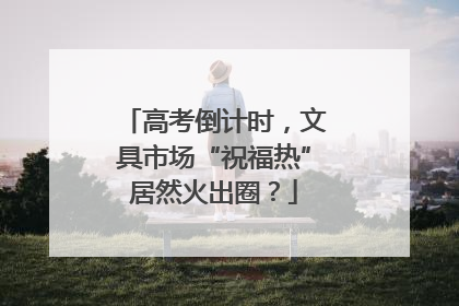 高考倒计时，文具市场“祝福热”居然火出圈？