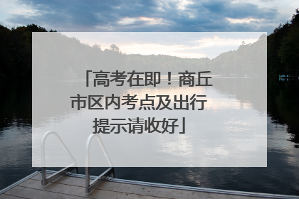 高考在即！商丘市区内考点及出行提示请收好