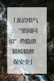 龙岩电气：“望闻问切”查隐患 精检精修保安全