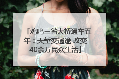 鸡鸣三省大桥通车五年：天堑变通途 改变40余万民众生活