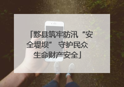 黟县筑牢防汛“安全堤坝” 守护民众生命财产安全