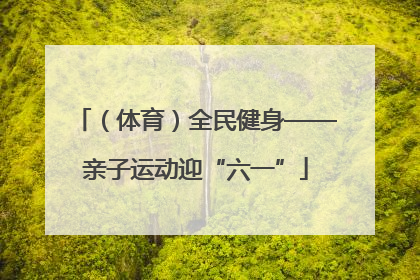 （体育）全民健身——亲子运动迎“六一”