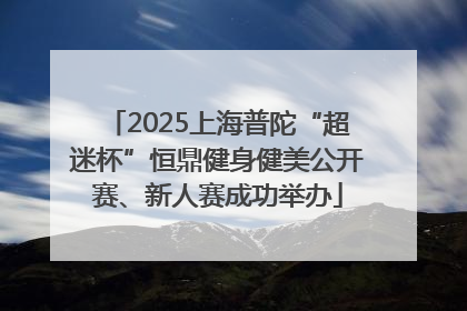 2025上海普陀“超迷杯”恒鼎健身健美公开赛、新人赛成功举办