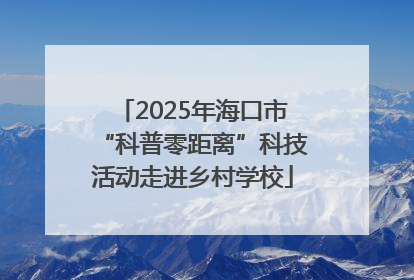 2025年海口市“科普零距离”科技活动走进乡村学校