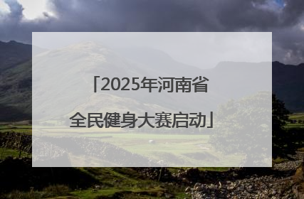 2025年河南省全民健身大赛启动