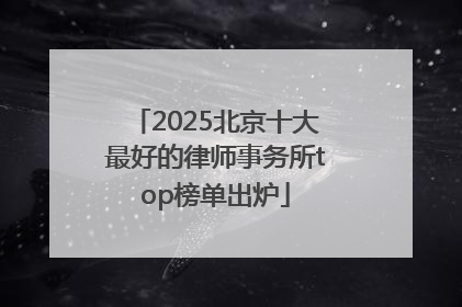 2025北京十大最好的律师事务所top榜单出炉