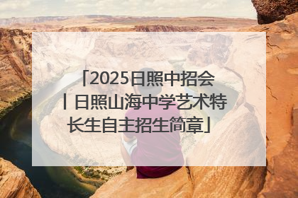 2025日照中招会丨日照山海中学艺术特长生自主招生简章