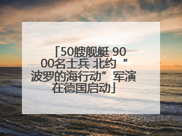 50艘舰艇 9000名士兵 北约“波罗的海行动”军演在德国启动
