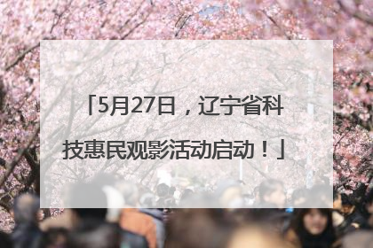 5月27日，辽宁省科技惠民观影活动启动！