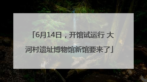 6月14日，开馆试运行 大河村遗址博物馆新馆要来了