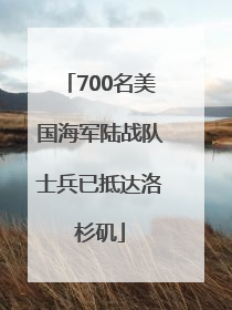 700名美国海军陆战队士兵已抵达洛杉矶
