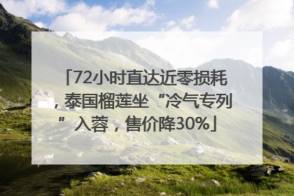 72小时直达近零损耗，泰国榴莲坐“冷气专列”入蓉，售价降30%