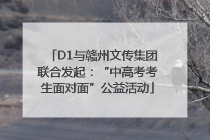 D1与赣州文传集团联合发起：“中高考考生面对面”公益活动