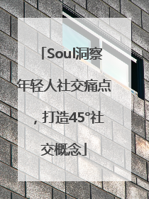 Soul洞察年轻人社交痛点，打造45°社交概念